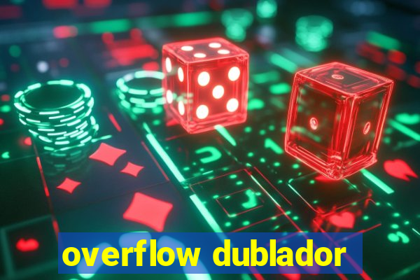 overflow dublador